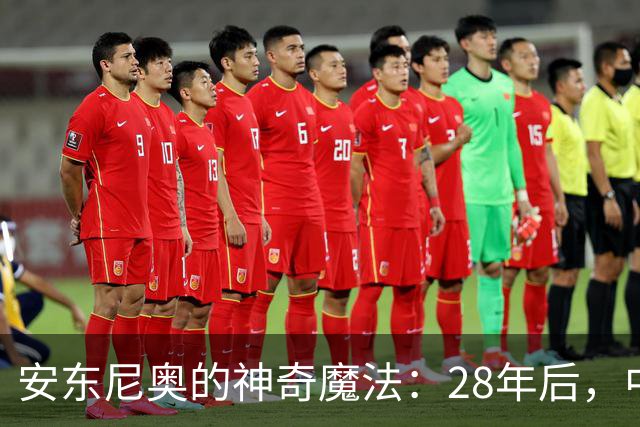 安东尼奥的神奇魔法：28年后，中国男足亚运会重返四强！