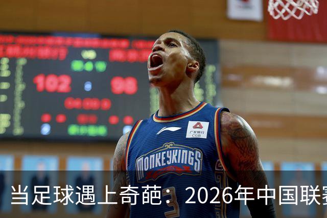 当足球遇上奇葩：2026年中国联赛的神奇故事