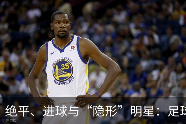 绝平、进球与“隐形”明星：足球场上的一出戏
