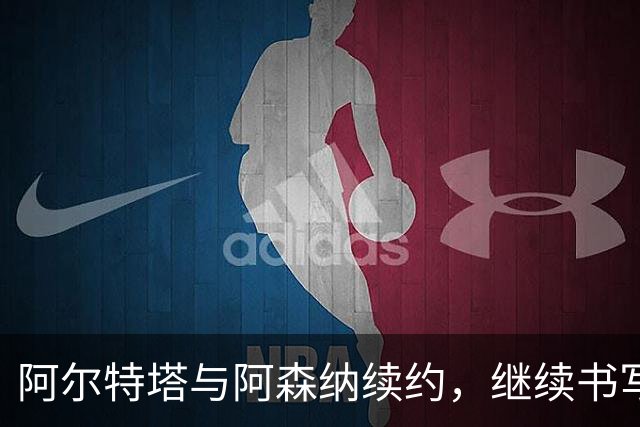 阿尔特塔与阿森纳续约，继续书写传奇篇章！